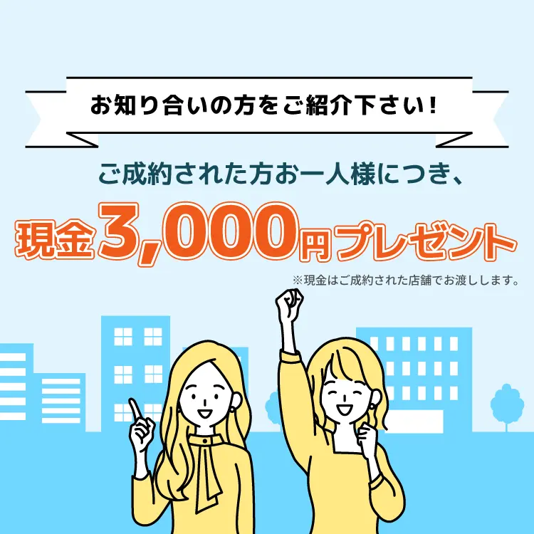 お知り合いの方をご紹介ください! ご成約された方お一人様につき、現金3,000円プレゼント